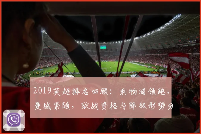 2019英超排名回顾：利物浦领跑，曼城紧随，欧战资格与降级形势分析