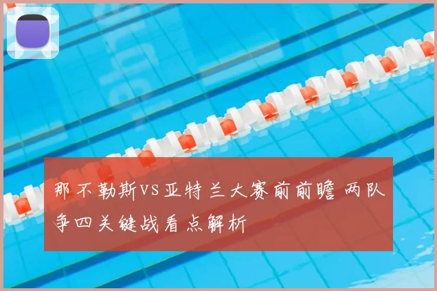 那不勒斯vs亚特兰大赛前前瞻 两队争四关键战看点解析